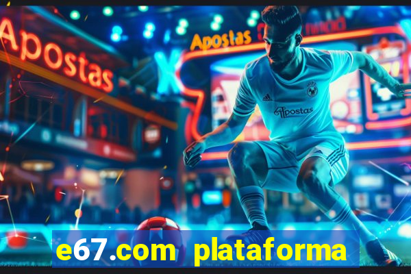 e67.com plataforma de jogos